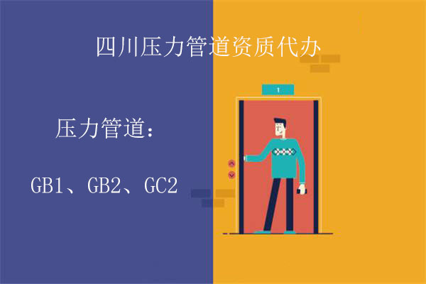 四川壓力管道資質代辦-專業資質代理公司講解壓力管道GB1/GB2資質辦理流程