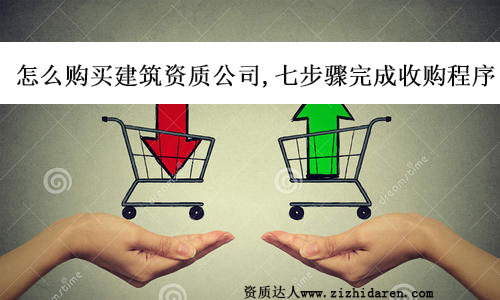 怎么購買建筑資質(zhì)公司,七步驟完成收購程序